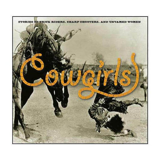 Cowgirls Stories of Trick Riders, Sharp Shooters and Untamed Women Book